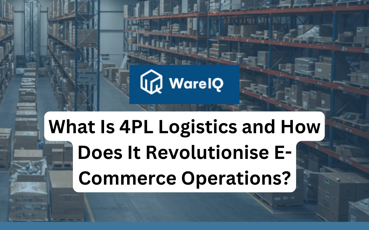 What Is 4PL Logistics and How Does It Revolutionise E-Commerce Operations?