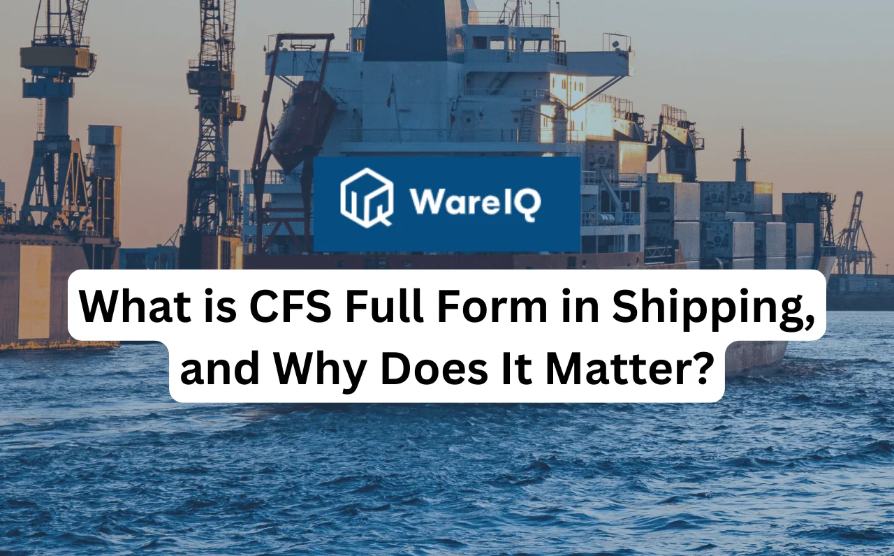 What is CFS Full Form in Shipping, and Why Does It Matter?