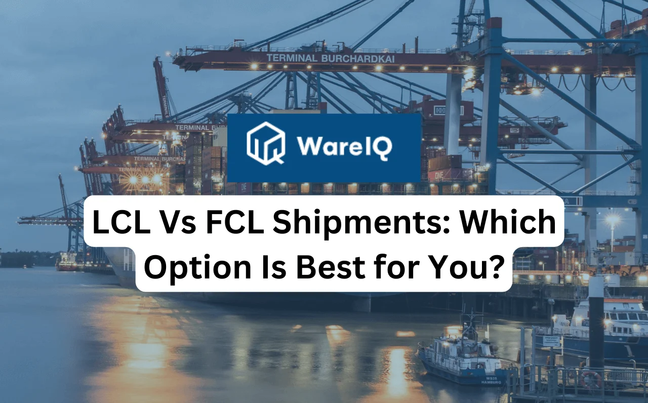 LCL Vs FCL Shipments: Which Option Is Best for You?