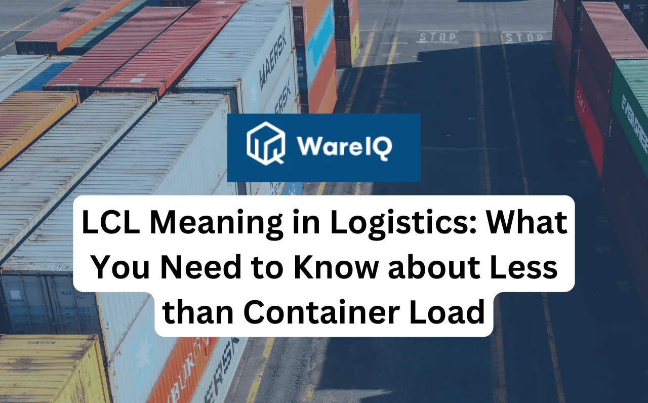 LCL Meaning in Logistics: What You Need to Know about Less than Container Load